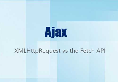 XMLHttpRequest和Fetch API，您认为哪种最适合Ajax？