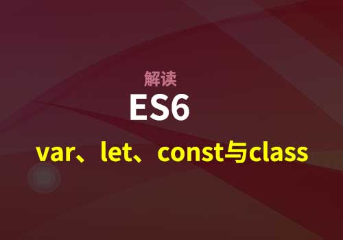 ES6带来“定义变量和类（var、let、const与class）”的改革