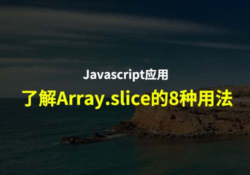 Javascript基础知识点：了解Array.slice的8种用法