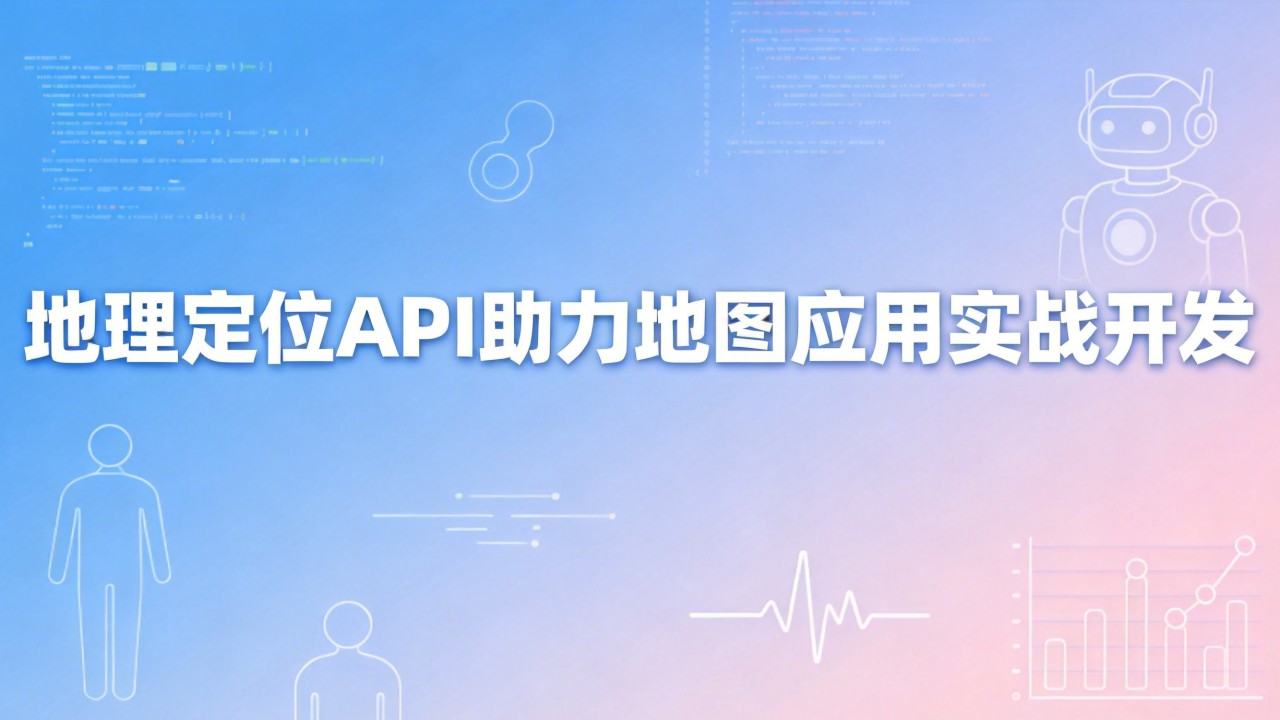 地理定位API如何助力地图应用实战开发? 地理定位API如何助力地图应用实战开发