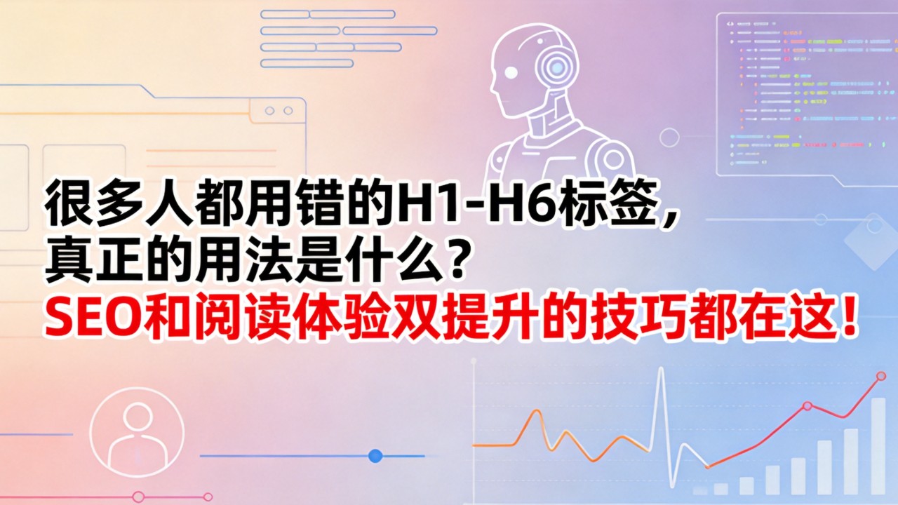 很多人都用错的H1-H6标签,真正的用法是什么?SEO和阅读体验双提升的技巧都在这! SEO和阅读体验双提升的技巧都在这