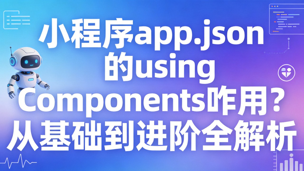 小程序app.json的usingComponents咋用?从基础到进阶全解析 json的usingComponents咋用